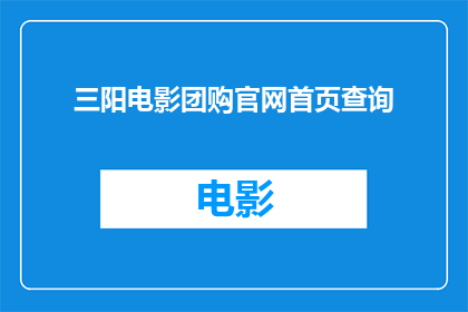 三阳电影团购官网首页查询(三阳电影团购官网首页查询：您是否已经准备好探索这个令人兴奋的团购世界？)