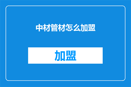 中材管材怎么加盟(如何加盟中材管材？)