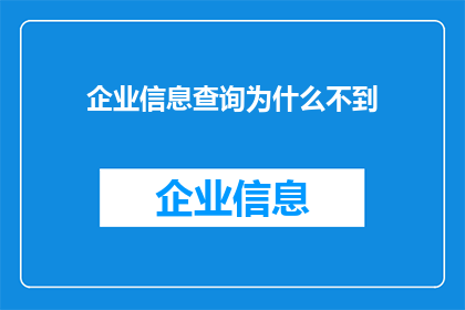 企业信息查询为什么不到(企业信息查询为何难以触及？)