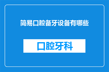 简易口腔备牙设备有哪些(简易口腔备牙设备有哪些？)
