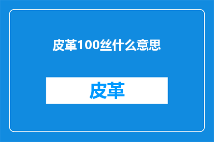 皮革100丝什么意思(皮革100丝是什么意思？)