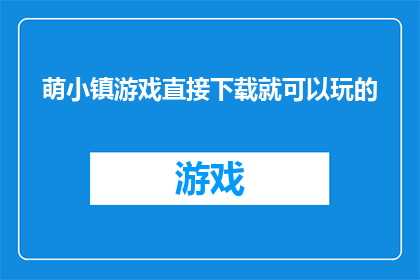 萌小镇游戏直接下载就可以玩的(萌小镇游戏：是否可以直接下载并立即体验？)