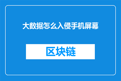 大数据怎么入侵手机屏幕(如何入侵手机屏幕：大数据技术背后的隐秘操作？)