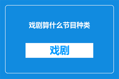 戏剧算什么节目种类(戏剧究竟属于哪一类节目？)