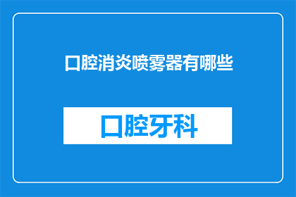 口腔消炎喷雾器有哪些(口腔消炎喷雾器有哪些？)