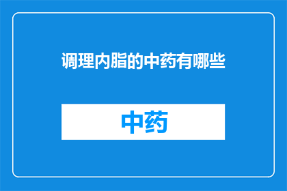 调理内脂的中药有哪些(有哪些中药可以调理内脂？)