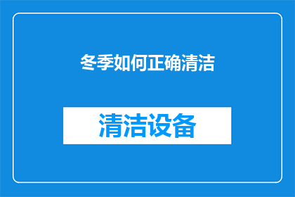冬季如何正确清洁(冬季清洁指南：如何正确进行家庭清洁以保持舒适和卫生？)