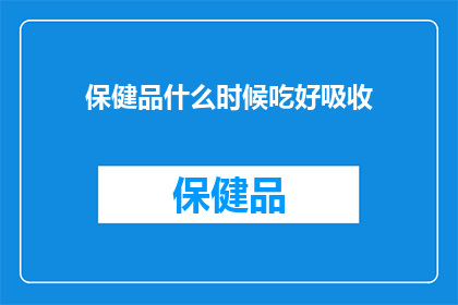 保健品什么时候吃好吸收(保健品的最佳摄取时机是什么时候？)