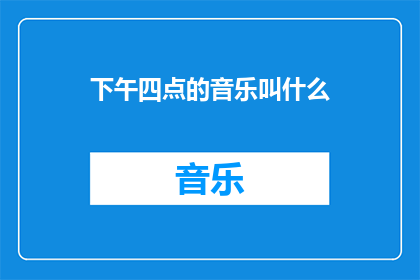 下午四点的音乐叫什么(下午四点的音乐是什么？)