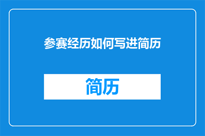 参赛经历如何写进简历(如何将参赛经历巧妙融入简历，以展现个人成就与专业能力？)