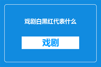 戏剧白黑红代表什么(戏剧中，白黑红分别代表什么？)