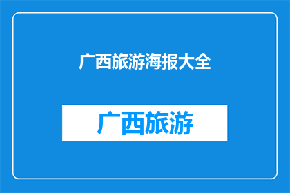广西旅游海报大全(广西旅游海报大全：探索这片神奇土地的绝佳方式是什么？)