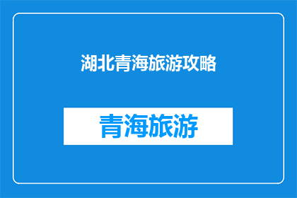 湖北青海旅游攻略(湖北青海旅游攻略：探索两省独特魅力的完美旅程指南)