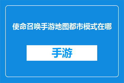 使命召唤手游地图都市模式在哪(使命召唤手游的都市模式地图在哪里？)