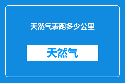 天然气表跑多少公里(天然气表的里程数究竟能跑多远？)
