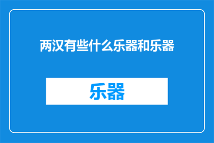 两汉有些什么乐器和乐器(两汉时期有哪些独特的乐器及其特点？)