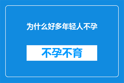 为什么好多年轻人不孕(年轻人为何频频遭遇不孕困境？)
