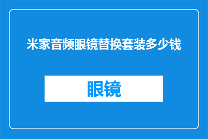 米家音频眼镜替换套装多少钱(米家音频眼镜替换套装的价格是多少？)