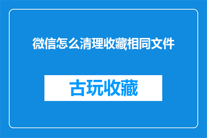 微信怎么清理收藏相同文件(如何有效清理微信收藏中重复的文件？)