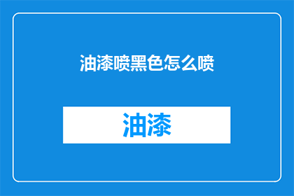 油漆喷黑色怎么喷(如何正确喷涂黑色油漆？)