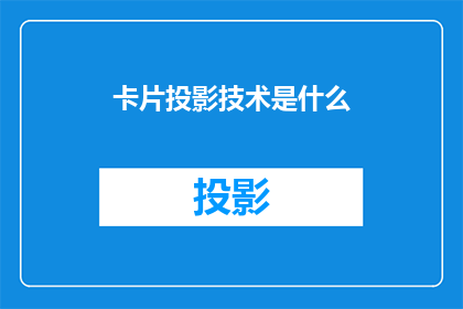 卡片投影技术是什么(卡片投影技术是什么？探索这一技术的奥秘与应用)