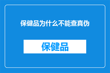 保健品为什么不能查真伪(为何保健品的真伪难以辨识？)