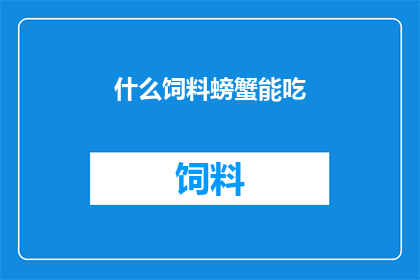 什么饲料螃蟹能吃(螃蟹能吃哪些饲料？)