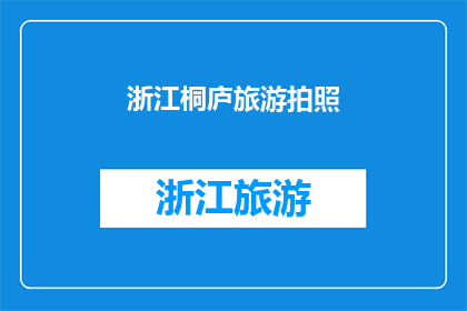 浙江桐庐旅游拍照(浙江桐庐旅游拍照，你体验过吗？)