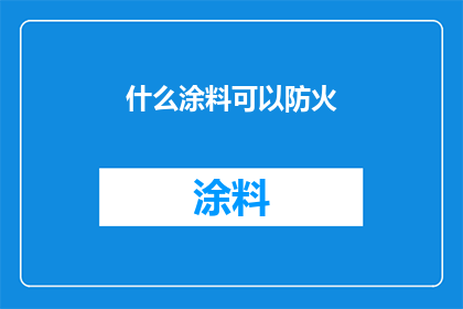 什么涂料可以防火(什么涂料具备防火特性？)