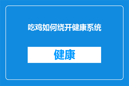 吃鸡如何绕开健康系统(如何巧妙绕过游戏的健康系统？)