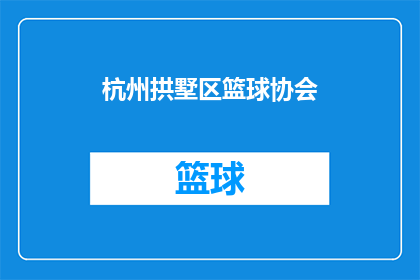 杭州拱墅区篮球协会(杭州拱墅区篮球协会是否在举办一场篮球比赛？)