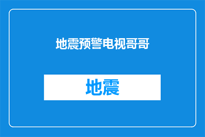 地震预警电视哥哥(电视哥哥，地震预警系统是否真的能提前预知地震？)