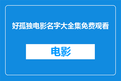 好孤独电影名字大全集免费观看(是否免费观看好孤独电影名字大全？)