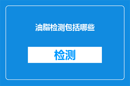 油脂检测包括哪些(油脂检测的范畴究竟包括哪些项目？)