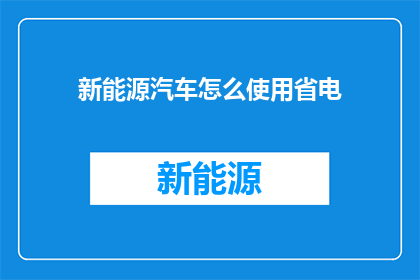 新能源汽车怎么使用省电(新能源汽车如何有效节省电量？)