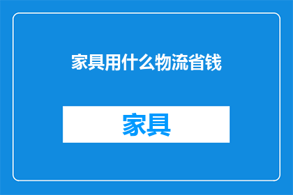 家具用什么物流省钱(如何有效利用物流资源以降低成本？)