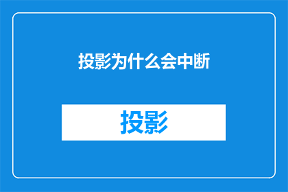 投影为什么会中断(为何投影会突然中断？)