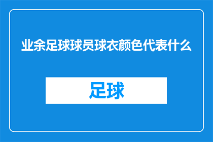 业余足球球员球衣颜色代表什么(业余足球球员的球衣颜色有何特殊含义？)