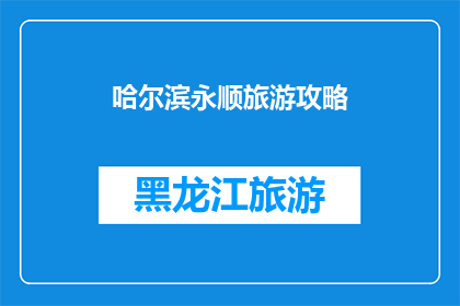 哈尔滨永顺旅游攻略(哈尔滨永顺旅游攻略：您是否已经准备好探索这座迷人的城市？)