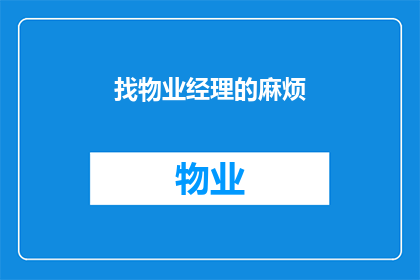 找物业经理的麻烦(如何有效解决与物业经理之间的纠纷？)