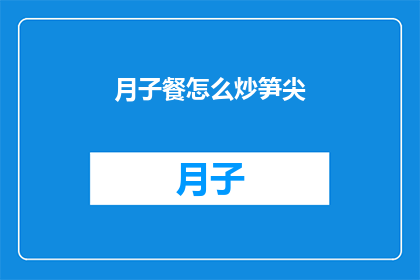 月子餐怎么炒笋尖(如何巧妙炒制笋尖以适应月子餐的需求？)