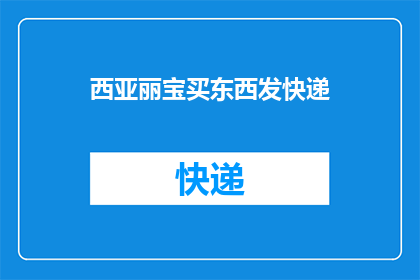 西亚丽宝买东西发快递(西亚丽宝如何通过快递服务进行购物？)
