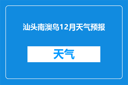 汕头南澳岛12月天气预报(12月汕头南澳岛天气状况如何？)