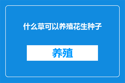 什么草可以养殖花生种子(什么草能培育出花生种子？)
