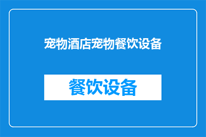 宠物酒店宠物餐饮设备(宠物酒店的餐饮设备是否能满足宠物的饮食需求？)