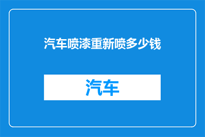 汽车喷漆重新喷多少钱(汽车喷漆重新喷漆的费用是多少？)