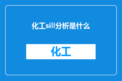 化工sill分析是什么(化工sill分析是什么？)