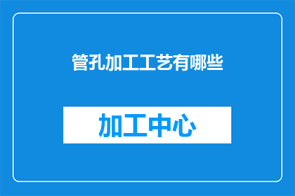 管孔加工工艺有哪些(管孔加工工艺的多样性与创新：探索其加工技术的种类和特点)
