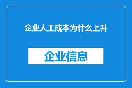 企业人工成本为什么上升(企业人工成本上升之谜：背后的原因何在？)