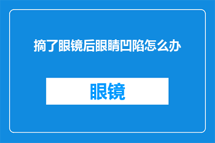 摘了眼镜后眼睛凹陷怎么办(摘掉眼镜后，眼睛凹陷该如何应对？)